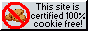 This site is 100% certified cookie free!